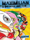 Maximilian & the Lucha Libre Club (Max's Lucha Libre Adventures #3)